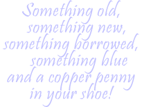Something old, something new, something borrowed, something blue and a copper penny in your shoe!